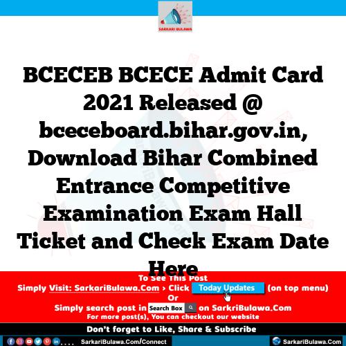 BCECEB BCECE Admit Card 2021 Released @ bceceboard.bihar.gov.in, Download Bihar Combined Entrance Competitive Examination Exam Hall Ticket and Check Exam Date Here